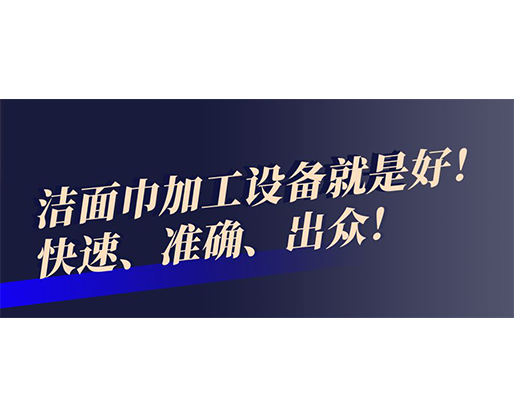 快速、準(zhǔn)確、出眾！潔面巾加工設(shè)備就是好！