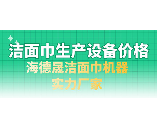 潔面巾生產(chǎn)設(shè)備價格，海德晟潔面巾機器實力廠家